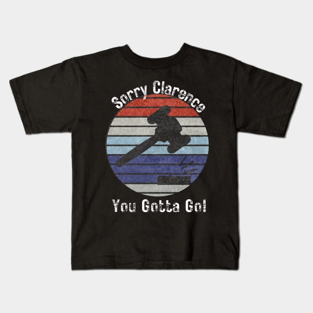 Sorry Clarence You Gotta Go Kids T-Shirt by WearablePSA